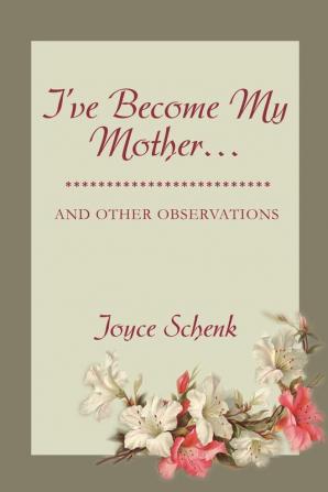 I've Become My Mother...: and other observations