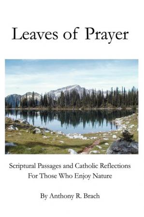 Leaves of Prayer: Scriptural Passages and Catholic Reflections For Those Who Enjoy Nature