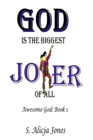 God is the Biggest Joker of All: Awesome God: Book I