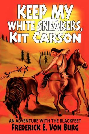 Keep My White Sneakers Kit Carson: An Adventure with the Blackfeet