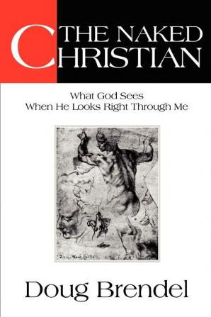 The Naked Christian: What God Sees When He Looks Right Through Me