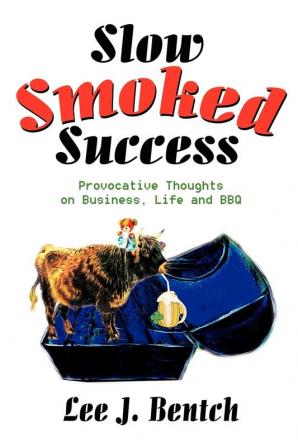 Slow Smoked Success: Provocative Thoughts on Business Life and BBQ