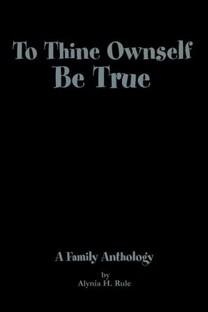 To Thine Ownself Be True: A Family Anthology