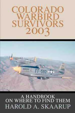 Colorado Warbird Survivors 2003: A Handbook on where to find them