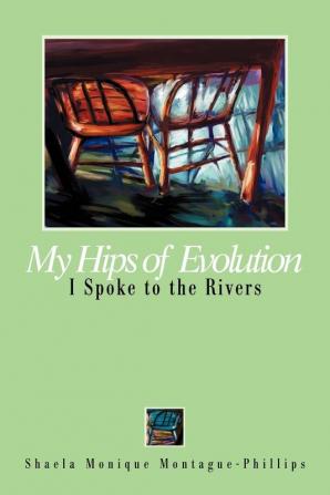 My Hips of Evolution: I Spoke to the Rivers