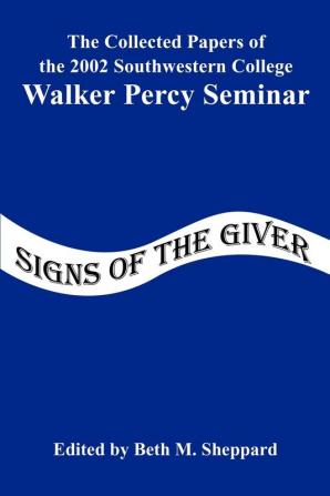 Signs of the Giver: The Collected Papers of the 2002 Southwestern College Walker Percy Seminar