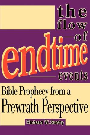 The Flow of Endtime Events: Bible Prophecy from a Prewrath Perspective