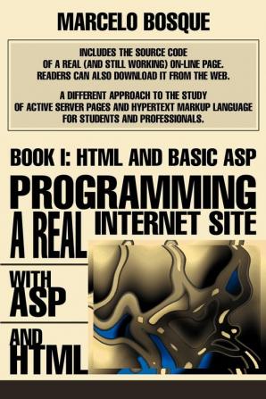 Programming a REAL Internet Site with ASP and HTML: Book I: HTML and Basic ASP