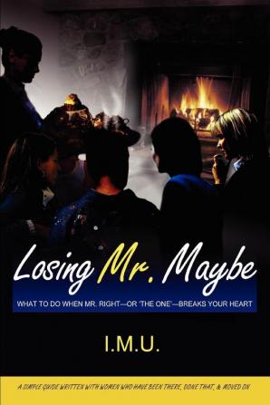 Losing Mr. Maybe: What To Do When Mr. Right--or 'The One'--Breaks Your Heart