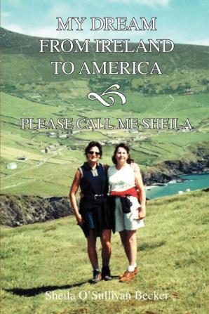 My Dream From Ireland to America: Please Call Me Sheila