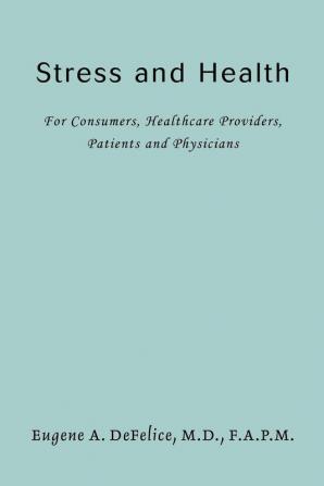 Stress and Health: For Consumers Healthcare Providers Patients and Physicians