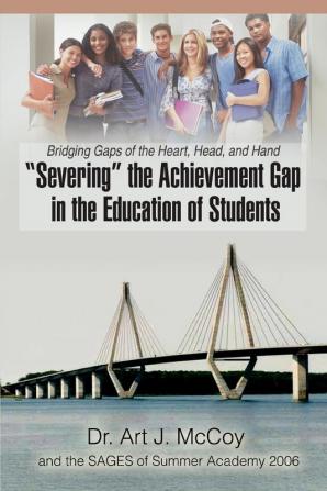 Severing the Achievement Gap in the Education of Students: Bridging Gaps of the Heart Head and Hand