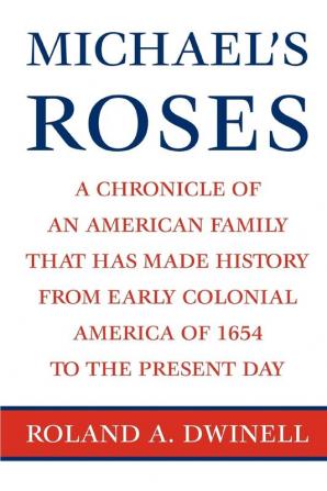 Michael's Roses: A Chronicle of an American Family That Has Made History from Early Colonial America of 1654 to the Present Day