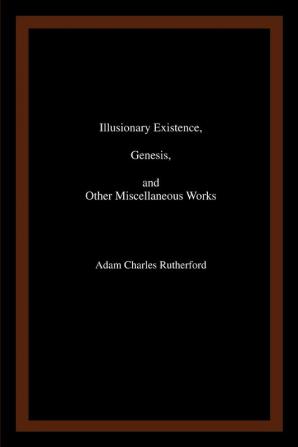 Illusionary Existence Genesis and Other Miscellaneous Works