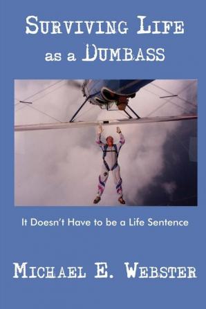 Surviving Life as a Dumbass: It Doesn't Have to Be a Life Sentence