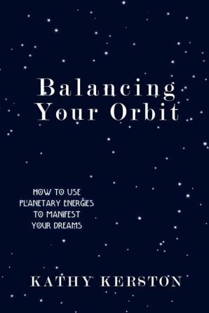 Balancing Your Orbit: How to Use Planetary Energies to Manifest Your Dreams