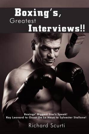 Boxing's Greatest Interviews!!: Boxing Biggest Star's Speak! Ray Leonard to Oscar De La Hoya to Sylvester Stallone!