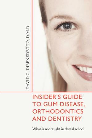 Insider's Guide to Gum Disease Orthodontics and Dentistry