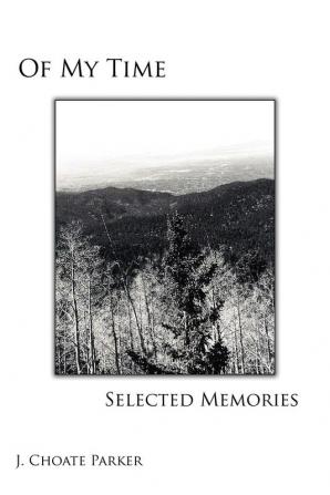 Of My Time: SELECTED MEMORIES: Through A Collection of Prose Poetry Photos Art and a Musical Composition