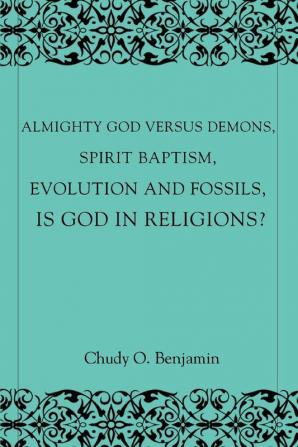 Almighty God Versus Demons Spirit Baptism Evolution And Fossils Is God In Religions?