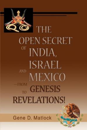 The Open Secret of India Israel and Mexico-from Genesis to Revelations!