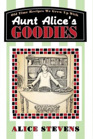 Aunt Alice's Goodies: Old Time Recipes We Grew Up With