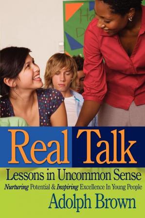 Real Talk: Lessons in Uncommon Sense: Nurturing Potential & Inspiring Excellence In Young People