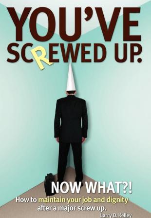 You've screwed up. Now What?!