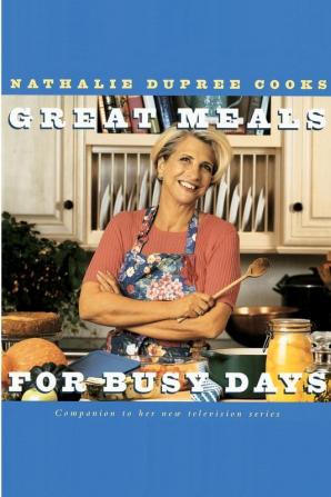 Nathalie Dupree Cooks Great Meals For Busy Days: A Cookbook