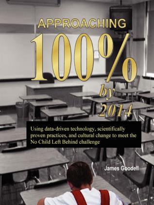 Approaching 100% by 2014: Using Data-Driven Technology Scientifically Proven Practices and Cultural Change to Meet the No Child Left Behind Challenge