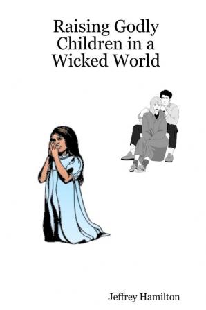 Raising Godly Children in a Wicked World