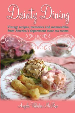 Dainty Dining: Vintage recipes memories and memorabilia from America's department store tea rooms