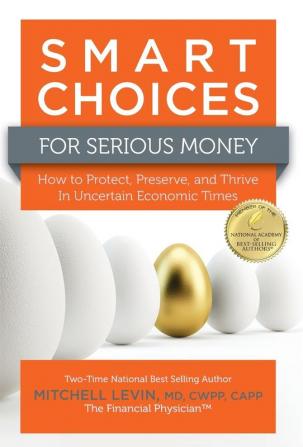 Smart Choices for Serious Money: How to Protect Preserve and Thrive in Uncertain Economic Times