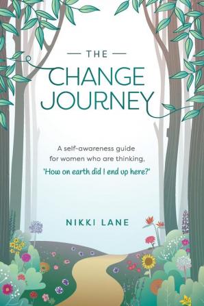 The Change Journey: A self-awareness guide for women who are thinking how on earth did I end up here?