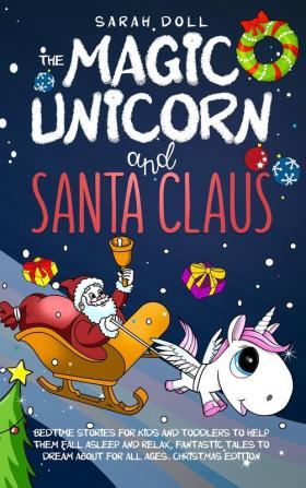 The Magic Unicorn and Santa Claus Bedtime Stories for Kids and Toddlers to Help Them Fall Asleep and Relax Fantastic Tales to Dream About for All Ages. Christmas Edition