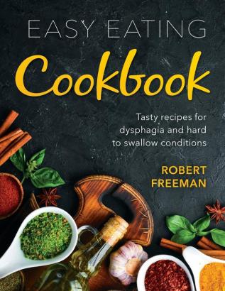 Easy Eating Cookbook: Tasty recipes for dysphagia and hard to swallow conditions