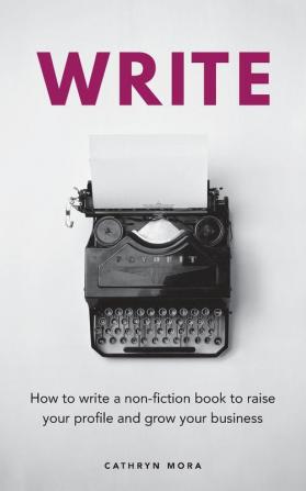 Write: How to write a non-fiction book to raise your profile and grow your business