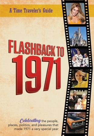 Flashback to 1971 - A Time Traveler's Guide: Celebrating the people places politics and pleasures that made 1971 a very special year. Perfect ... gift. (A Time-Traveler's Guide - Flashback)