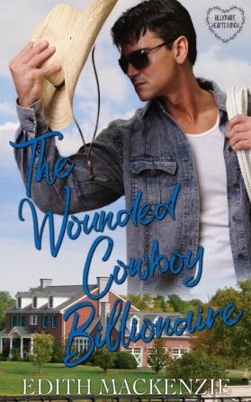 The Wounded Cowboy Billionaire: A clean and wholesome cowboy billionaire romance: 1 (Billionaire Hearts Ranch)