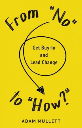 From No to How?: Get Buy-in and Lead Change