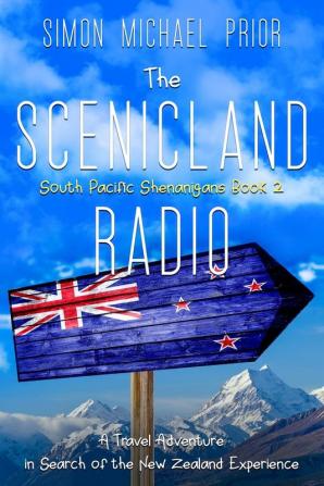 The Scenicland Radio: A Travel Adventure in Search of the New Zealand Experience: 2 (South Pacific Shenanigans)