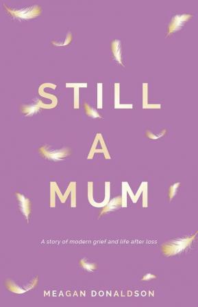 Still a Mum: Still a Mum: A story of modern grief and life after loss