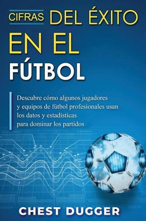 Cifras del Éxito en el Fútbol: Descubre cómo algunos jugadores y equipos de fútbol profesionales usan los datos y estadísticas para dominar los partidos