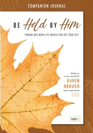 Be Held By Him Companion Journal: Finding God when life knocks you off your feet: 1