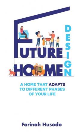 Future Home Design: A Home That Adapts To Different Phases Of Your Life