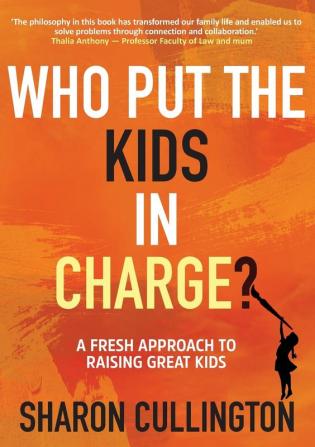 Who Put The Kids in Charge?: A Fresh Approach to Raising Great Kids