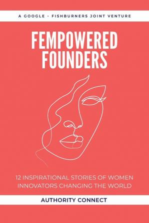 Fempowered Founders: 12 Inspirational Stories of Women Innovators Changing the World