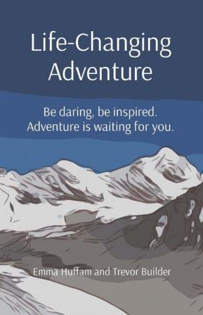 Life-Changing Adventure: Be daring be inspired. Adventure is waiting for you.