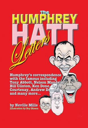 Humphrey Hatt Letters: Humphrey's correspondence with the famous including Tony Abbot Nelson Mandela Bill Clinton Ken Done Bryce Courtney Andrew Denton and many more...