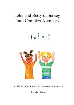 John and Betty's Journey into Complex Numbers: A Children's Book for Senior School Mathematics Students